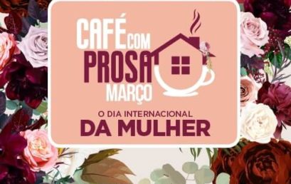 Café com Prosa Março Dia Internacional da Mulher